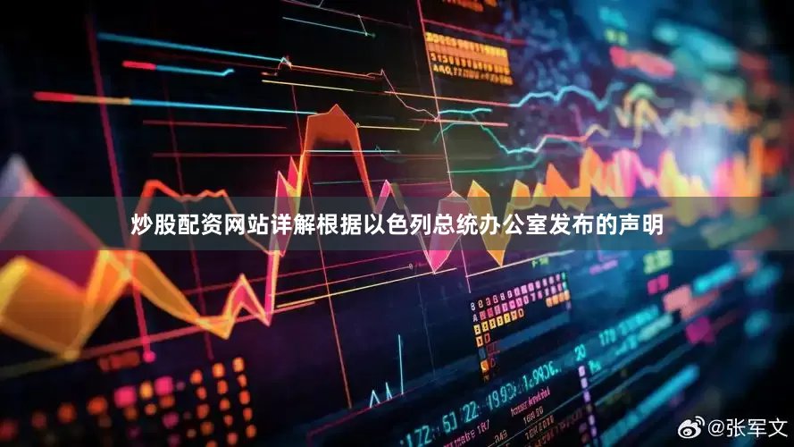 炒股配资网站详解根据以色列总统办公室发布的声明
