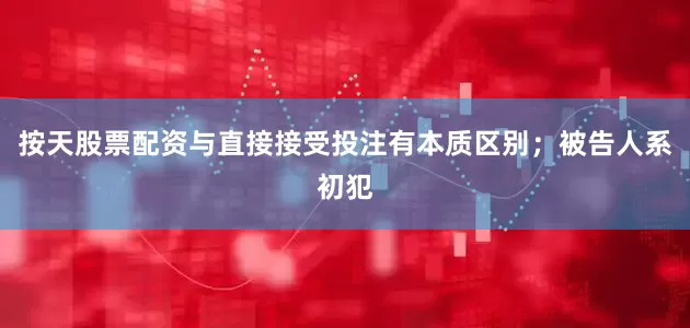 按天股票配资与直接接受投注有本质区别；被告人系初犯