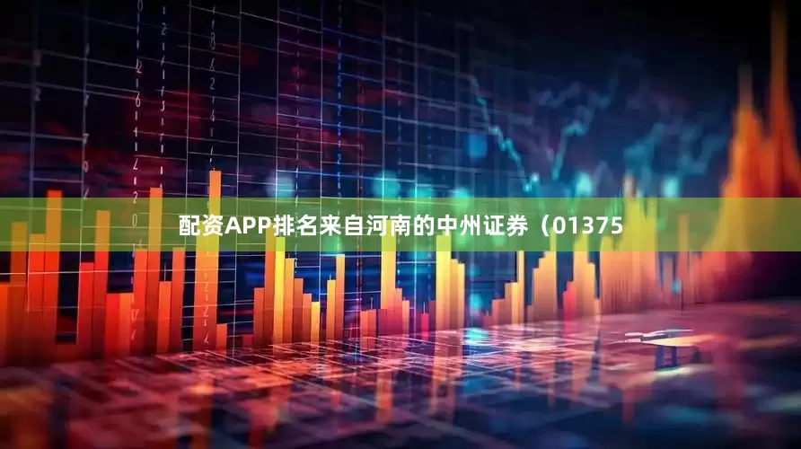 配资APP排名来自河南的中州证券（01375