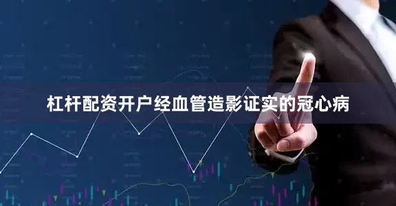 杠杆配资开户经血管造影证实的冠心病