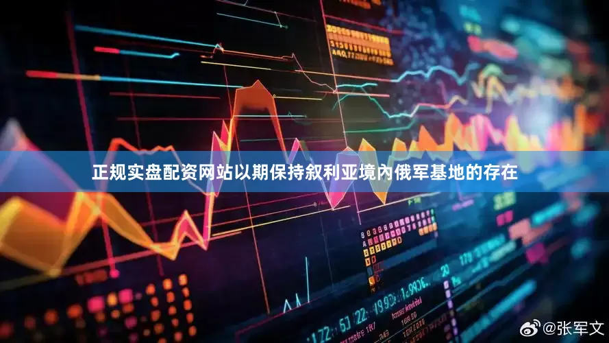 正规实盘配资网站以期保持叙利亚境內俄军基地的存在