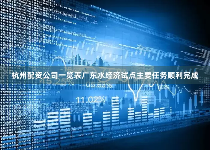 杭州配资公司一览表广东水经济试点主要任务顺利完成
