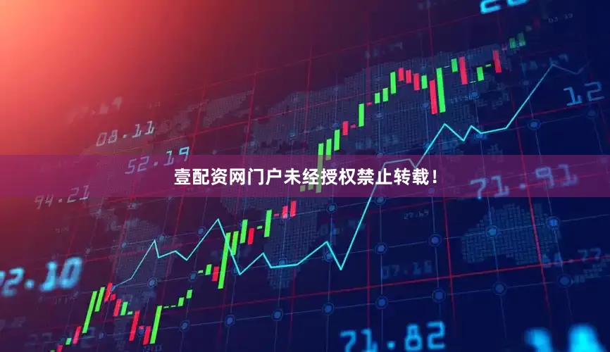 壹配资网门户未经授权禁止转载！