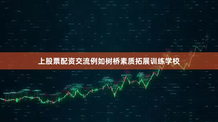 上股票配资交流例如树桥素质拓展训练学校