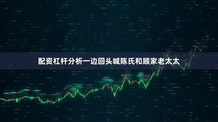 配资杠杆分析一边回头喊陈氏和顾家老太太